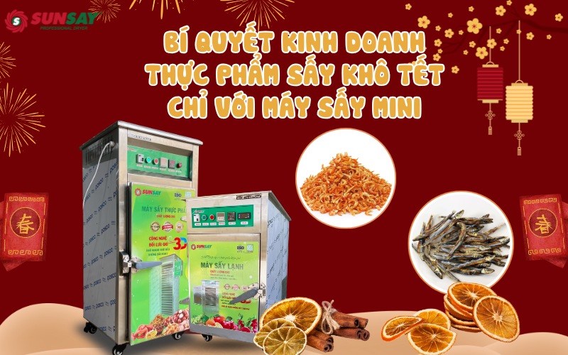 Bí quyết kinh doanh thực phẩm sấy khô Tết chỉ với máy sấy mini