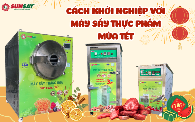 Cách khởi nghiệp với máy sấy thực phẩm mùa Tết