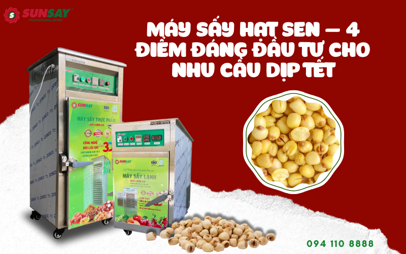 Máy sấy hạt sen – 4 điểm đáng đầu tư cho nhu cầu dịp Tết