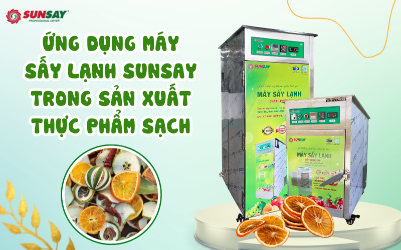 Ứng dụng máy sấy lạnh SUNSAY trong sản xuất thực phẩm sạch