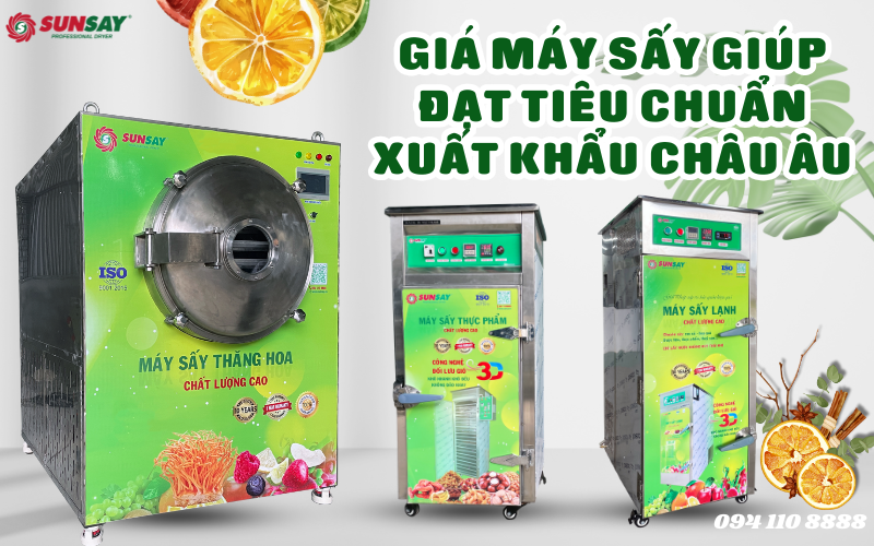 Giá máy sấy giúp đạt tiêu chuẩn xuất khẩu châu Âu