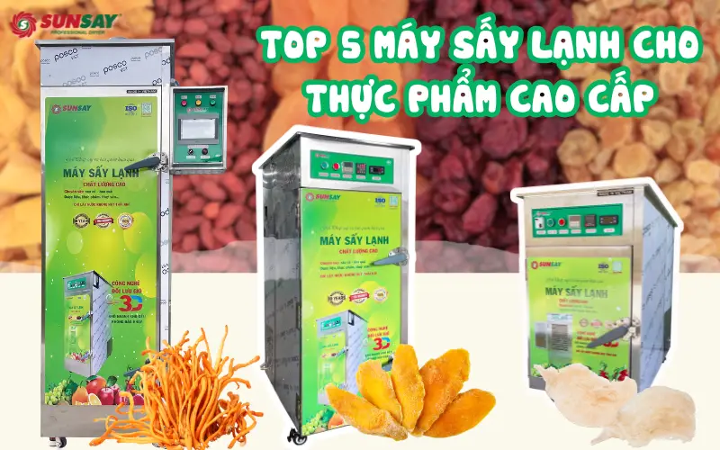 TOP 5 máy sấy lạnh cho thực phẩm cao cấp giúp giữ nguyên hương vị và dinh dưỡng