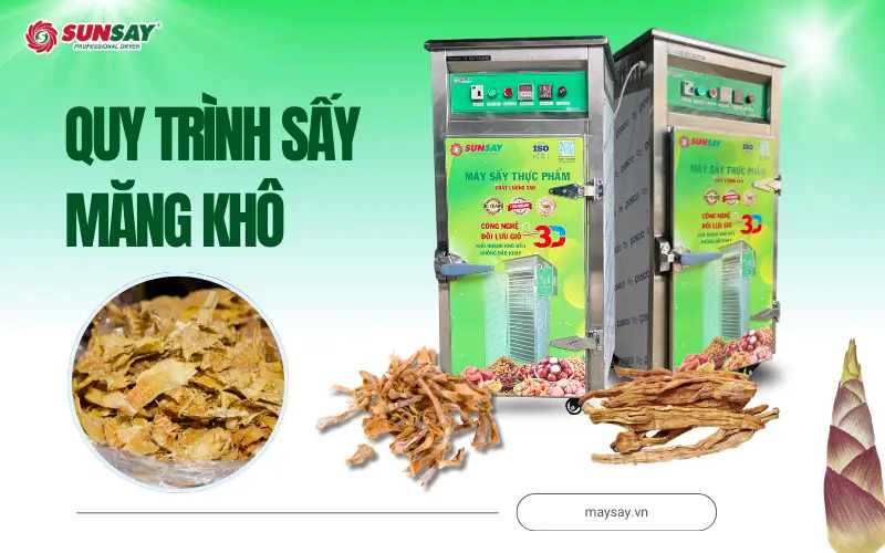 Quy trình sấy măng khô bằng công nghệ sấy nhiệt – Ưu nhược điểm